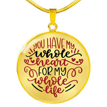 Load image into Gallery viewer, You Have My Whole Heart For My Whole Life Circle Pendant Stainless Steel
